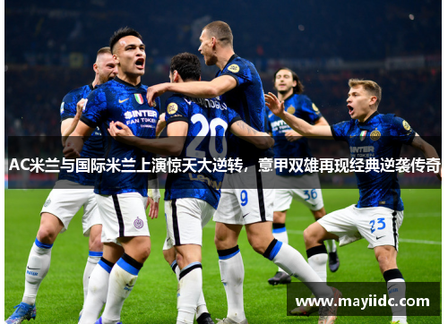 AC米兰与国际米兰上演惊天大逆转，意甲双雄再现经典逆袭传奇