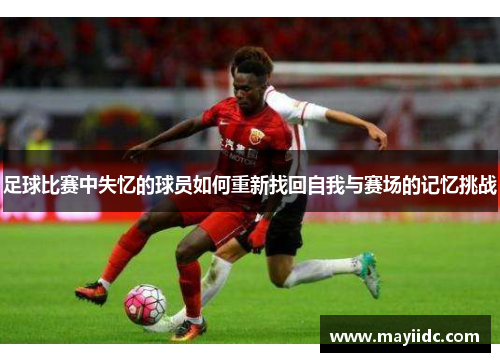 足球比赛中失忆的球员如何重新找回自我与赛场的记忆挑战