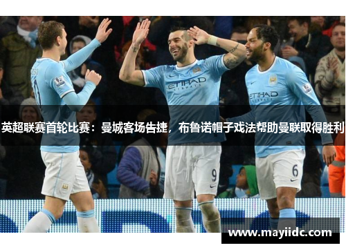 英超联赛首轮比赛：曼城客场告捷，布鲁诺帽子戏法帮助曼联取得胜利
