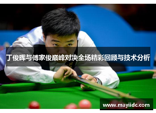 丁俊晖与傅家俊巅峰对决全场精彩回顾与技术分析