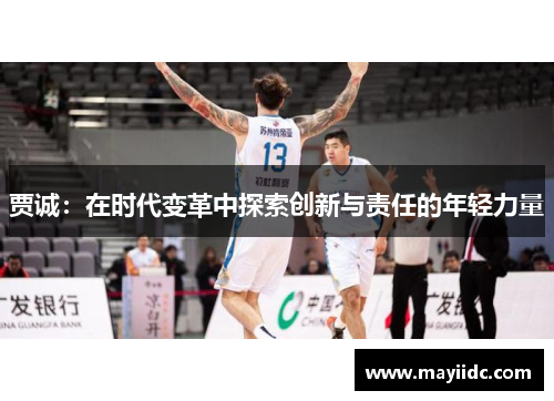 贾诚：在时代变革中探索创新与责任的年轻力量