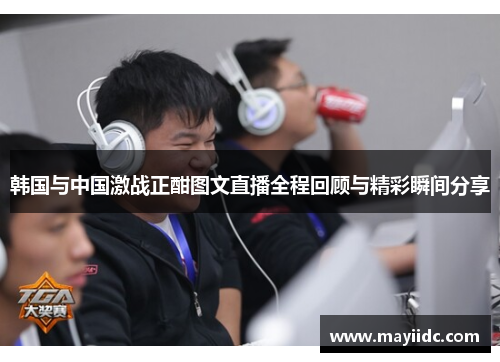 韩国与中国激战正酣图文直播全程回顾与精彩瞬间分享
